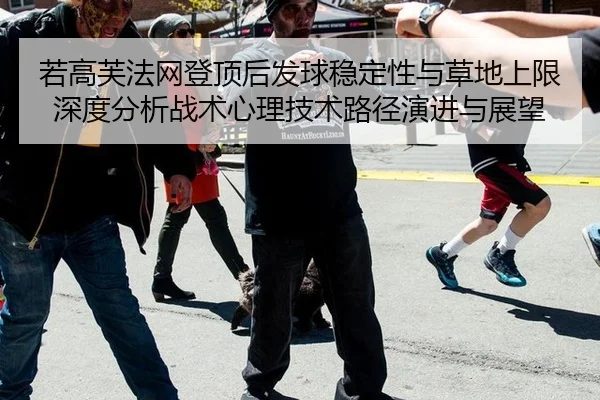 若高芙法网登顶后发球稳定性与草地上限深度分析战术心理技术路径演进与展望